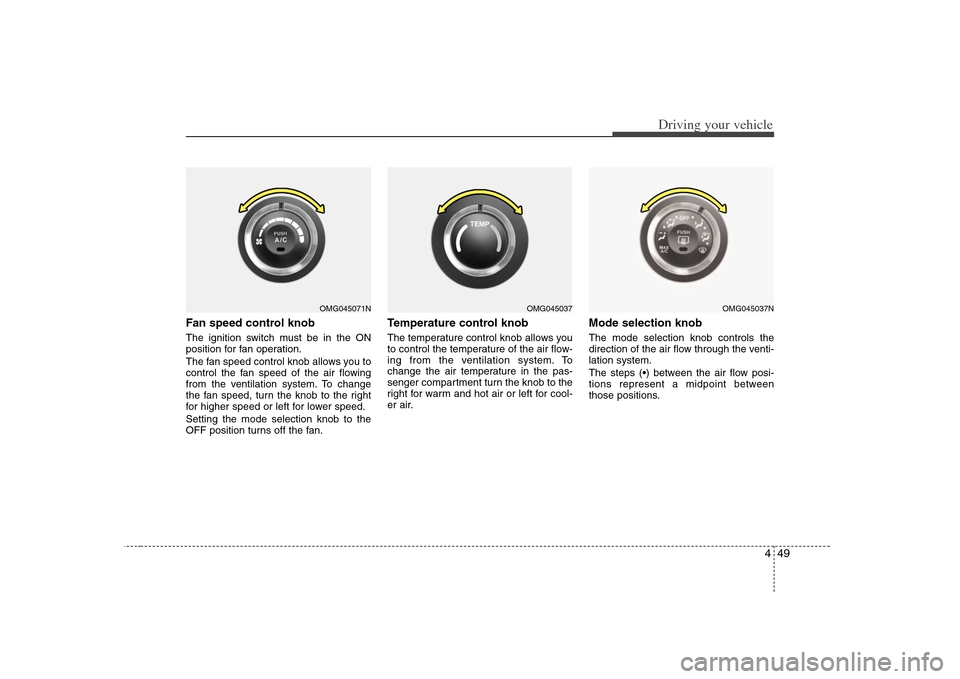 KIA Optima 2008 2.G Owners Manual 449
Driving your vehicle
Fan speed control knob The ignition switch must be in the ON
position for fan operation.
The fan speed control knob allows you to
control the fan speed of the air flowing
fro KIA Optima 2008 2.G Owners Manual 449
Driving your vehicle
Fan speed control knob The ignition switch must be in the ON
position for fan operation.
The fan speed control knob allows you to
control the fan speed of the air flowing
fro