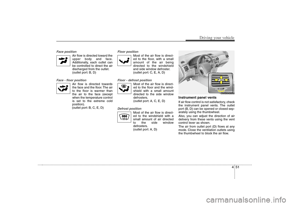 KIA Optima 2008 2.G Owners Manual 451
Driving your vehicle
Face position
Air flow is directed toward the
upper body and face.
Additionally, each outlet can
be controlled to direct the air
discharged from the outlet.
(outlet port: B, KIA Optima 2008 2.G Owners Manual 451
Driving your vehicle
Face position
Air flow is directed toward the
upper body and face.
Additionally, each outlet can
be controlled to direct the air
discharged from the outlet.
(outlet port: B,