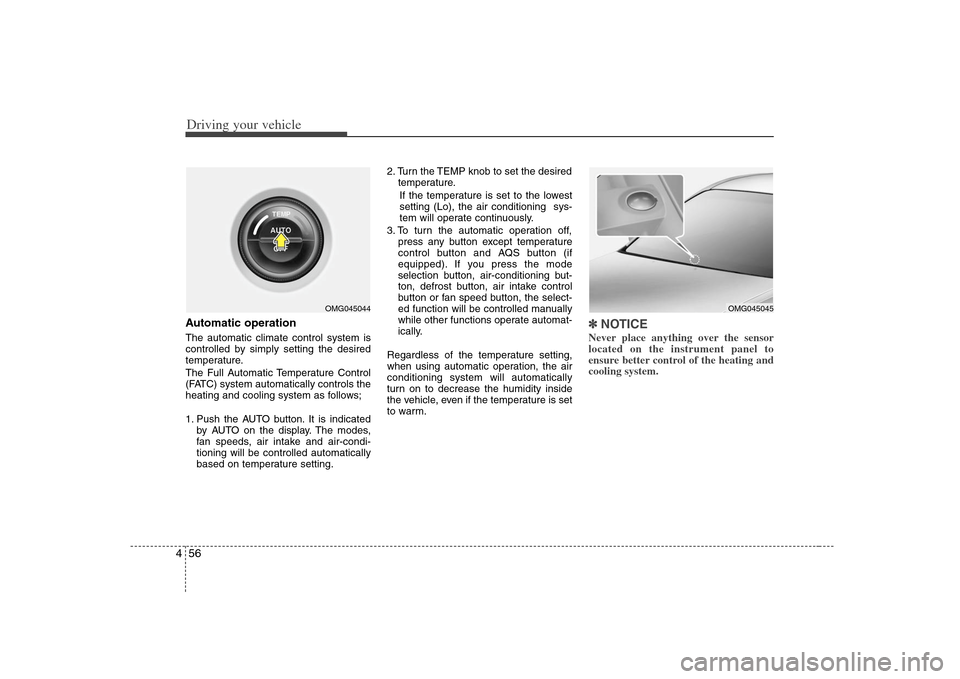 KIA Optima 2008 2.G User Guide Driving your vehicle56 4Automatic operationThe automatic climate control system is
controlled by simply setting the desired
temperature.
The Full Automatic Temperature Control
(FATC) system automatica KIA Optima 2008 2.G User Guide Driving your vehicle56 4Automatic operationThe automatic climate control system is
controlled by simply setting the desired
temperature.
The Full Automatic Temperature Control
(FATC) system automatica
