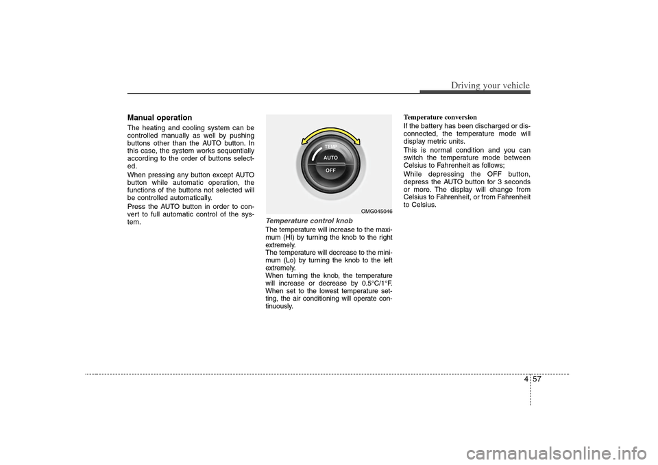 KIA Optima 2008 2.G Owners Guide 457
Driving your vehicle
Manual operation The heating and cooling system can be
controlled manually as well by pushing
buttons other than the AUTO button. In
this case, the system works sequentially
KIA Optima 2008 2.G Owners Guide 457
Driving your vehicle
Manual operation The heating and cooling system can be
controlled manually as well by pushing
buttons other than the AUTO button. In
this case, the system works sequentially