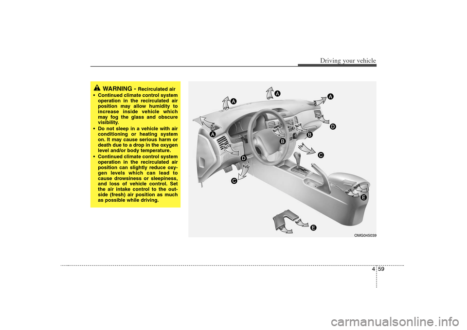 KIA Optima 2008 2.G Owners Manual 459
Driving your vehicle
WARNING -
Recirculated air
Continued climate control system
operation in the recirculated air
position may allow humidity to
increase inside vehicle which
may fog the glass KIA Optima 2008 2.G Owners Manual 459
Driving your vehicle
WARNING -
Recirculated air
Continued climate control system
operation in the recirculated air
position may allow humidity to
increase inside vehicle which
may fog the glass