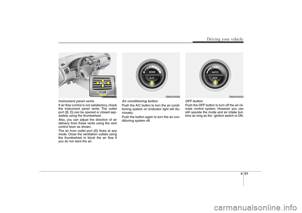 KIA Optima 2008 2.G Owners Manual 461
Driving your vehicle
Instrument panel ventsIf air flow control is not satisfactory, check
the instrument panel vents. The outlet
port (B, D) can be opened or closed sep-
arately using the thumbwhe KIA Optima 2008 2.G Owners Manual 461
Driving your vehicle
Instrument panel ventsIf air flow control is not satisfactory, check
the instrument panel vents. The outlet
port (B, D) can be opened or closed sep-
arately using the thumbwhe