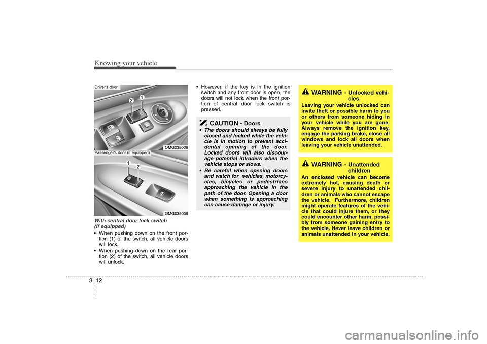 KIA Optima 2008 2.G User Guide Knowing your vehicle12 3With central door lock switch
(if equipped) When pushing down on the front por-
tion (1) of the switch, all vehicle doors
will lock.
When pushing down on the rear por-
tion (2 KIA Optima 2008 2.G User Guide Knowing your vehicle12 3With central door lock switch
(if equipped) When pushing down on the front por-
tion (1) of the switch, all vehicle doors
will lock.
When pushing down on the rear por-
tion (2