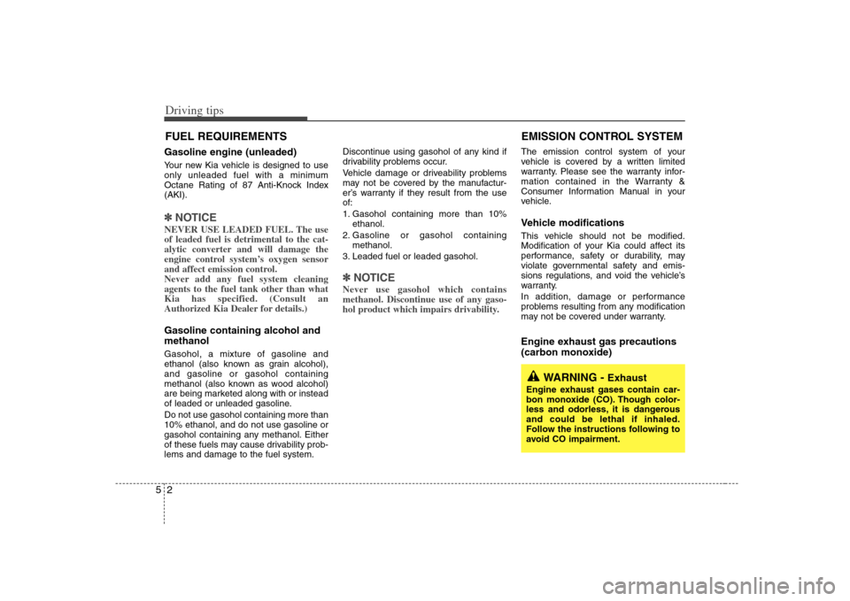KIA Optima 2008 2.G User Guide Driving tips2 5FUEL REQUIREMENTSGasoline engine (unleaded)Your new Kia vehicle is designed to use
only unleaded fuel with a minimum
Octane Rating of 87 Anti-Knock Index
(AKI).✽ ✽
NOTICENEVER USE L KIA Optima 2008 2.G User Guide Driving tips2 5FUEL REQUIREMENTSGasoline engine (unleaded)Your new Kia vehicle is designed to use
only unleaded fuel with a minimum
Octane Rating of 87 Anti-Knock Index
(AKI).✽ ✽
NOTICENEVER USE L
