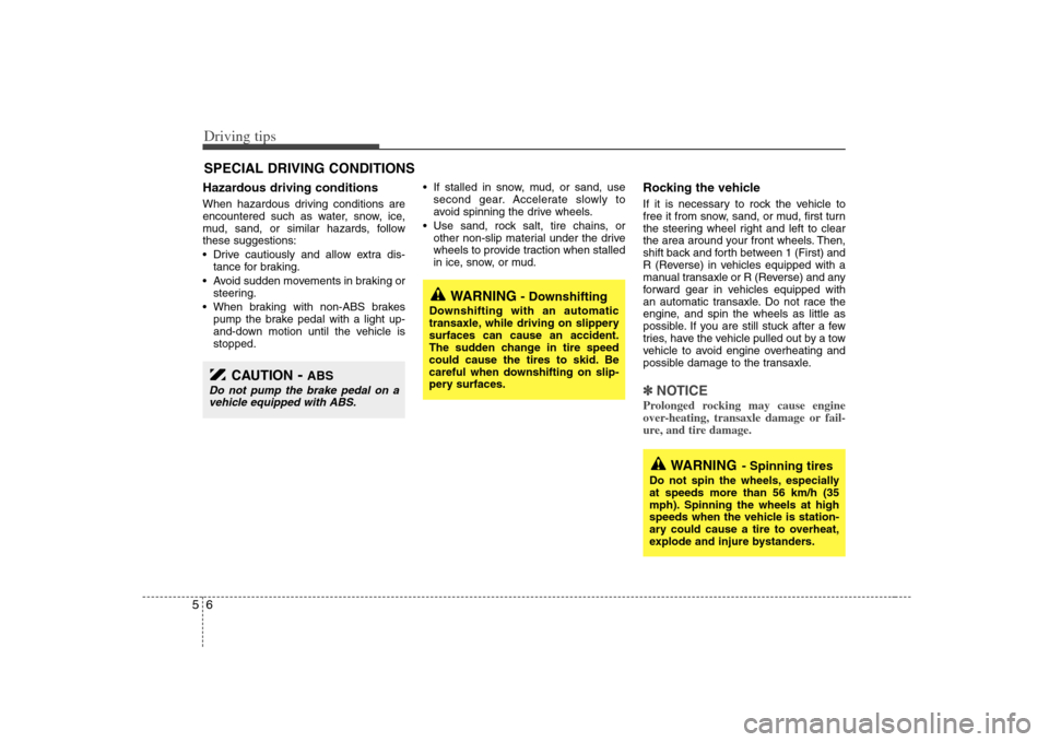 KIA Optima 2008 2.G Owners Manual Driving tips6 5SPECIAL DRIVING CONDITIONSHazardous driving conditions  When hazardous driving conditions are
encountered such as water, snow, ice,
mud, sand, or similar hazards, follow
these suggestio