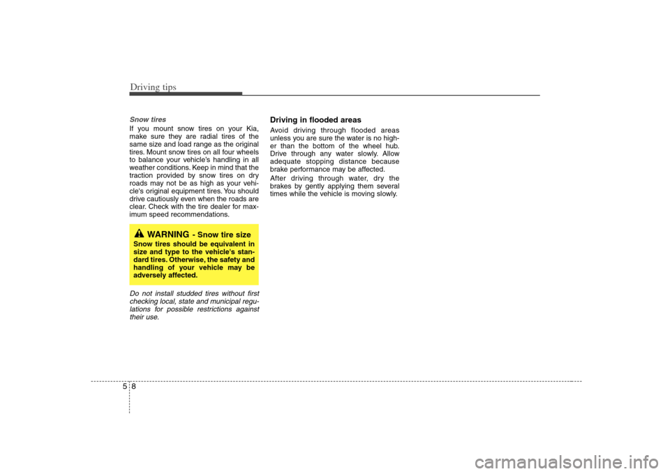 KIA Optima 2008 2.G Owners Manual Driving tips8 5Snow tires If you mount snow tires on your Kia,
make sure they are radial tires of the
same size and load range as the original
tires. Mount snow tires on all four wheels
to balance yo KIA Optima 2008 2.G Owners Manual Driving tips8 5Snow tires If you mount snow tires on your Kia,
make sure they are radial tires of the
same size and load range as the original
tires. Mount snow tires on all four wheels
to balance yo