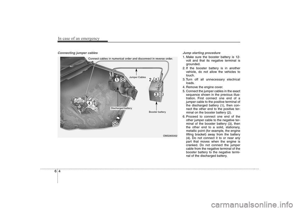 KIA Optima 2008 2.G Owners Manual In case of an emergency4 6Connecting jumper cables Jump starting procedure
1. Make sure the booster battery is 12-
volt and that its negative terminal is
grounded.
2. If the booster battery is in KIA Optima 2008 2.G Owners Manual In case of an emergency4 6Connecting jumper cables Jump starting procedure
1. Make sure the booster battery is 12-
volt and that its negative terminal is
grounded.
2. If the booster battery is in