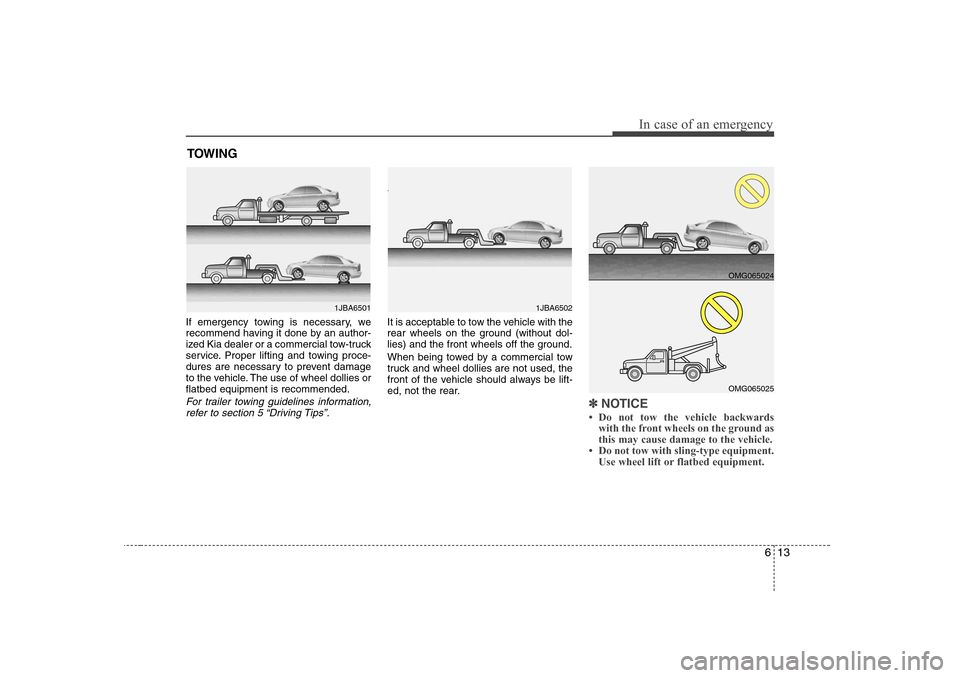 KIA Optima 2008 2.G Owners Manual 613
In case of an emergency
TOWINGIf emergency towing is necessary, we
recommend having it done by an author-
ized Kia dealer or a commercial tow-truck
service. Proper lifting and towing proce-
dures KIA Optima 2008 2.G Owners Manual 613
In case of an emergency
TOWINGIf emergency towing is necessary, we
recommend having it done by an author-
ized Kia dealer or a commercial tow-truck
service. Proper lifting and towing proce-
dures