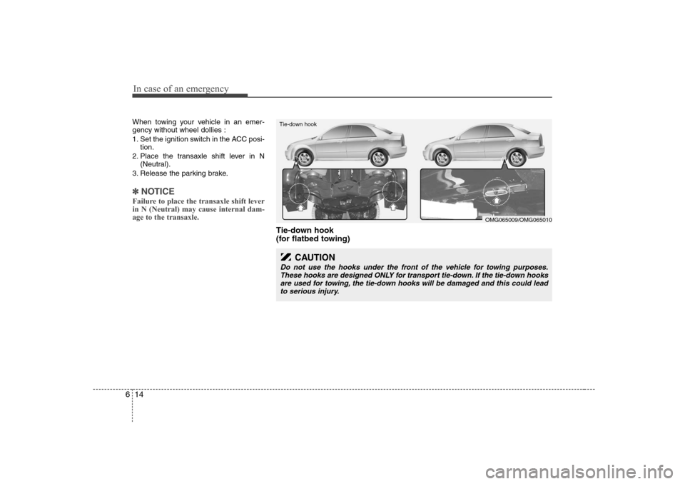 KIA Optima 2008 2.G Owners Manual In case of an emergency14 6When towing your vehicle in an emer-
gency without wheel dollies :
1. Set the ignition switch in the ACC posi-
tion.
2. Place the transaxle shift lever in N
(Neutral).
3. Re KIA Optima 2008 2.G Owners Manual In case of an emergency14 6When towing your vehicle in an emer-
gency without wheel dollies :
1. Set the ignition switch in the ACC posi-
tion.
2. Place the transaxle shift lever in N
(Neutral).
3. Re