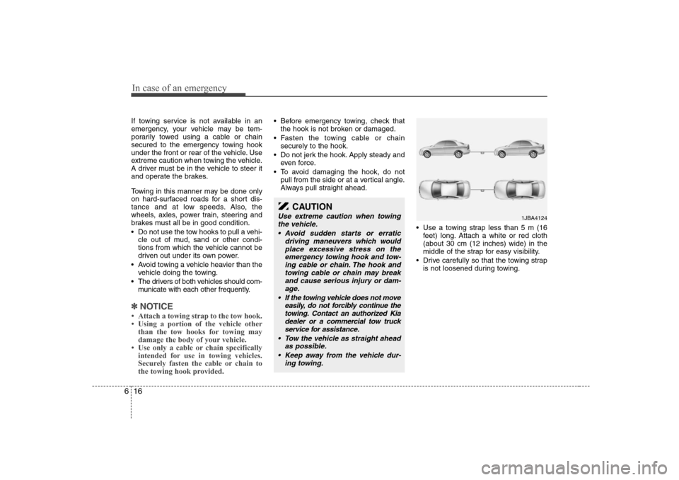 KIA Optima 2008 2.G Owners Manual In case of an emergency16 6If towing service is not available in an
emergency, your vehicle may be tem-
porarily towed using a cable or chain
secured to the emergency towing hook
under the front or re KIA Optima 2008 2.G Owners Manual In case of an emergency16 6If towing service is not available in an
emergency, your vehicle may be tem-
porarily towed using a cable or chain
secured to the emergency towing hook
under the front or re
