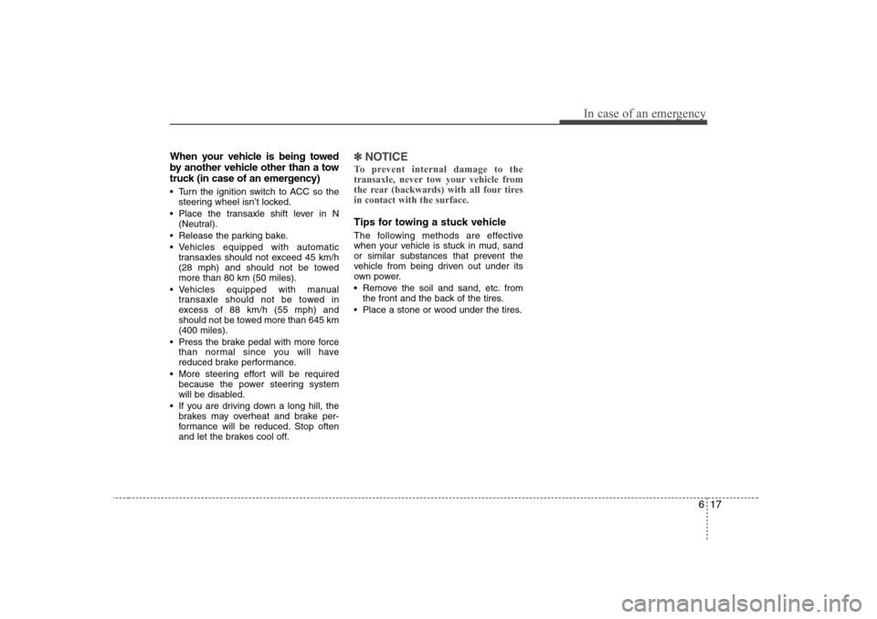 KIA Optima 2008 2.G Owners Manual 617
In case of an emergency
When your vehicle is being towed
by another vehicle other than a tow
truck (in case of an emergency) Turn the ignition switch to ACC so the
steering wheel isn’t locked.
KIA Optima 2008 2.G Owners Manual 617
In case of an emergency
When your vehicle is being towed
by another vehicle other than a tow
truck (in case of an emergency) Turn the ignition switch to ACC so the
steering wheel isn’t locked.