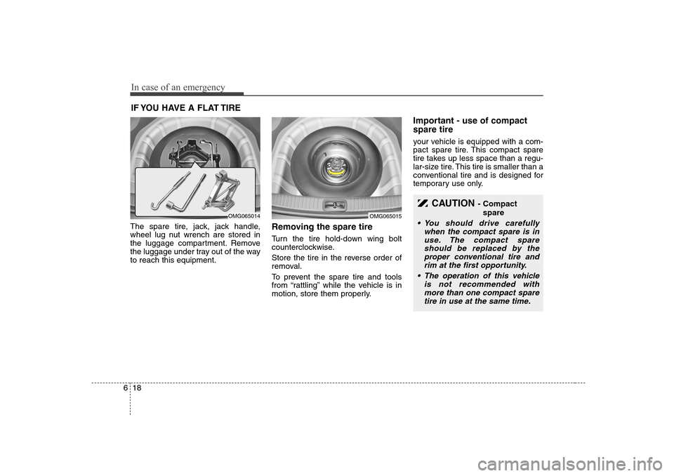 KIA Optima 2008 2.G Owners Manual In case of an emergency18 6IF YOU HAVE A FLAT TIRE The spare tire, jack, jack handle,
wheel lug nut wrench are stored in
the luggage compartment. Remove
the luggage under tray out of the way
to reach KIA Optima 2008 2.G Owners Manual In case of an emergency18 6IF YOU HAVE A FLAT TIRE The spare tire, jack, jack handle,
wheel lug nut wrench are stored in
the luggage compartment. Remove
the luggage under tray out of the way
to reach
