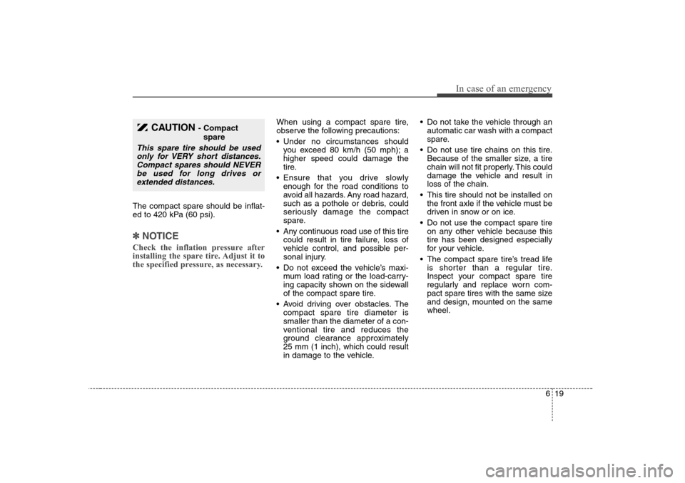 KIA Optima 2008 2.G Owners Manual 619
In case of an emergency
The compact spare should be inflat-
ed to 420 kPa (60 psi).✽ ✽
NOTICECheck the inflation pressure after
installing the spare tire. Adjust it to
the specified pressure, KIA Optima 2008 2.G Owners Manual 619
In case of an emergency
The compact spare should be inflat-
ed to 420 kPa (60 psi).✽ ✽
NOTICECheck the inflation pressure after
installing the spare tire. Adjust it to
the specified pressure,