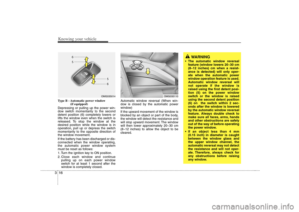 KIA Optima 2008 2.G Owners Guide Knowing your vehicle16 3Type B - Automatic power window 
(if equipped)
Depressing or pulling up the power win-
dow switch momentarily to the second
detent position (6) completely lowers or
lifts the w