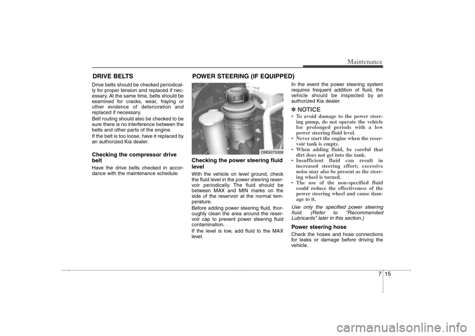 KIA Optima 2008 2.G Owners Guide 715
Maintenance
DRIVE BELTSDrive belts should be checked periodical-
ly for proper tension and replaced if nec-
essary. At the same time, belts should be
examined for cracks, wear, fraying or
other ev KIA Optima 2008 2.G Owners Guide 715
Maintenance
DRIVE BELTSDrive belts should be checked periodical-
ly for proper tension and replaced if nec-
essary. At the same time, belts should be
examined for cracks, wear, fraying or
other ev