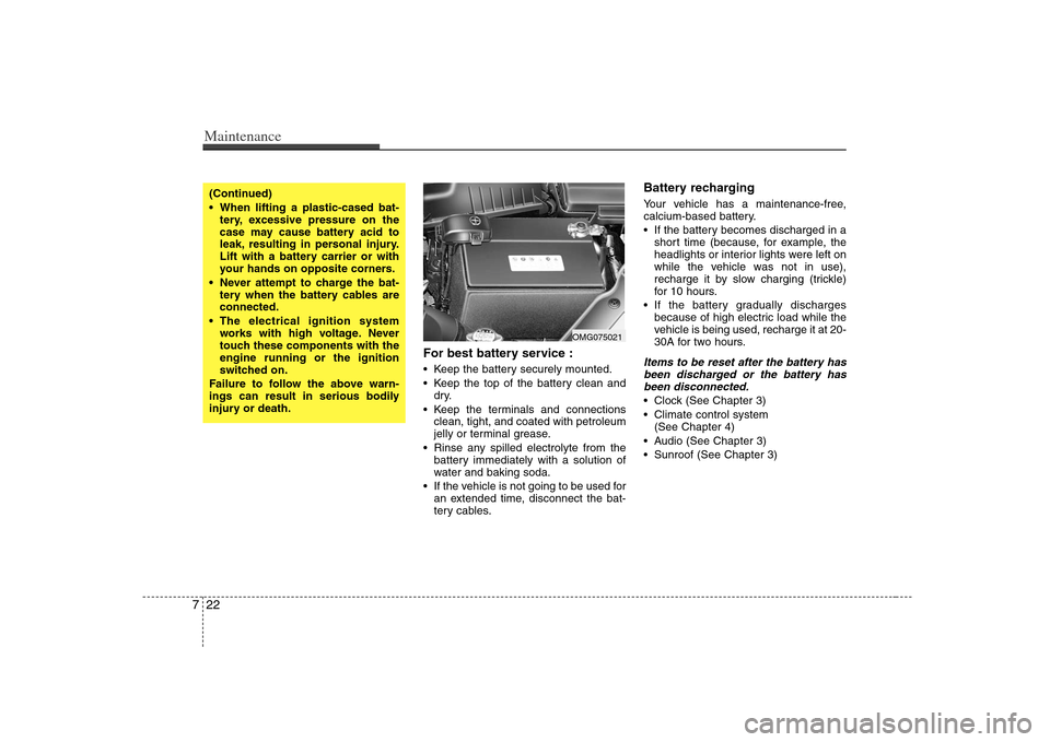 KIA Optima 2008 2.G Owners Manual Maintenance22 7
For best battery service : Keep the battery securely mounted.
 Keep the top of the battery clean and
dry.
 Keep the terminals and connections
clean, tight, and coated with petroleum
je