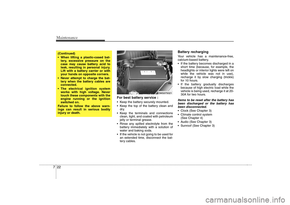 KIA Magnetis 2008 2.G Owners Manual Maintenance22 7
For best battery service : Keep the battery securely mounted.
 Keep the top of the battery clean and
dry.
 Keep the terminals and connections
clean, tight, and coated with petroleum
je