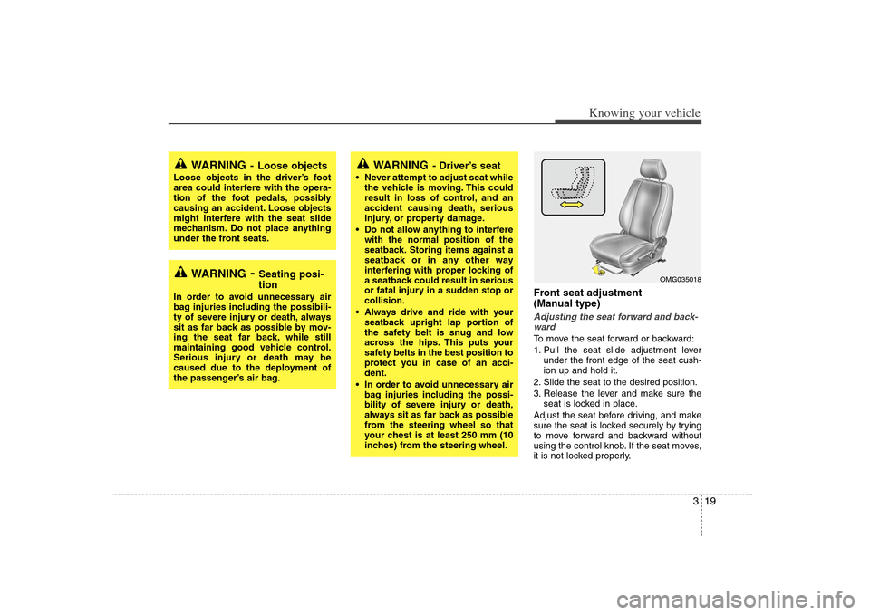 KIA Magnetis 2008 2.G Owners Manual 319
Knowing your vehicle
Front seat adjustment
(Manual type)Adjusting the seat forward and back-
wardTo move the seat forward or backward:
1. Pull the seat slide adjustment lever
under the front edge KIA Magnetis 2008 2.G Owners Manual 319
Knowing your vehicle
Front seat adjustment
(Manual type)Adjusting the seat forward and back-
wardTo move the seat forward or backward:
1. Pull the seat slide adjustment lever
under the front edge