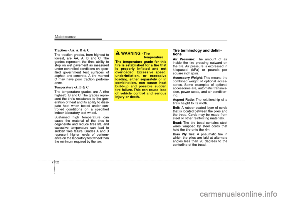 KIA Optima 2008 2.G Owners Manual Maintenance32 7Traction - AA, A, B & C 
The traction grades, from highest to
lowest, are AA, A, B and C. The
grades represent the tires ability to
stop on wet pavement as measured
under controlled con