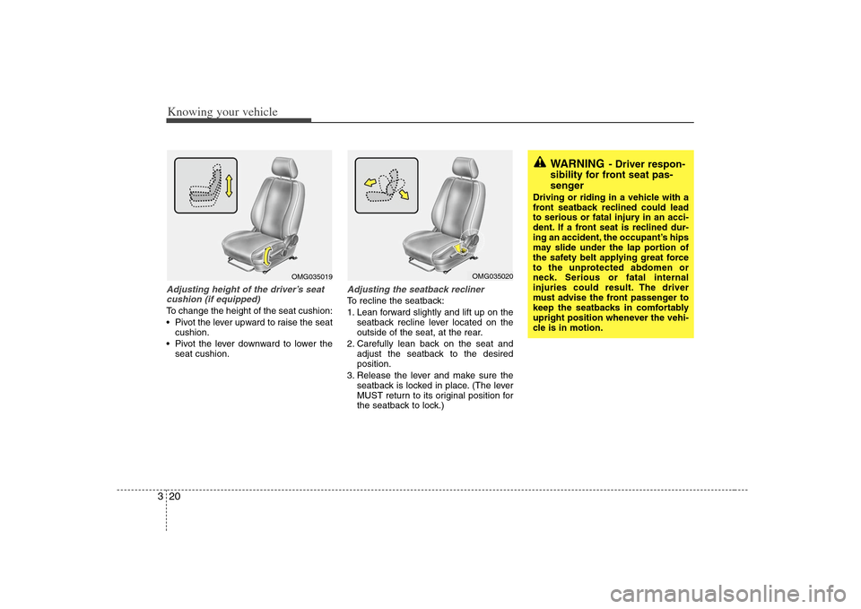 KIA Optima 2008 2.G Owners Guide Knowing your vehicle20 3Adjusting height of the driver’s seat
cushion (if equipped)To change the height of the seat cushion:
Pivot the lever upward to raise the seat
cushion.
Pivot the lever downw KIA Optima 2008 2.G Owners Guide Knowing your vehicle20 3Adjusting height of the driver’s seat
cushion (if equipped)To change the height of the seat cushion:
Pivot the lever upward to raise the seat
cushion.
Pivot the lever downw