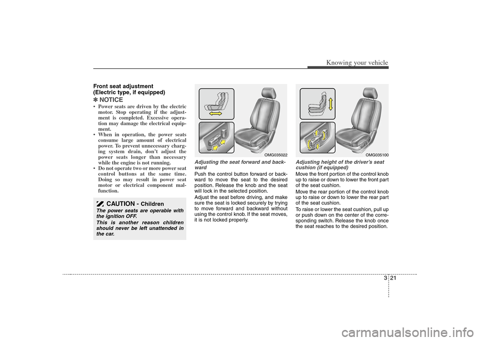 KIA Optima 2008 2.G Owners Manual 321
Knowing your vehicle
Front seat adjustment 
(Electric type, if equipped)✽ ✽
NOTICE• Power seats are driven by the electric
motor. Stop operating if the adjust-
ment is completed. Excessive o