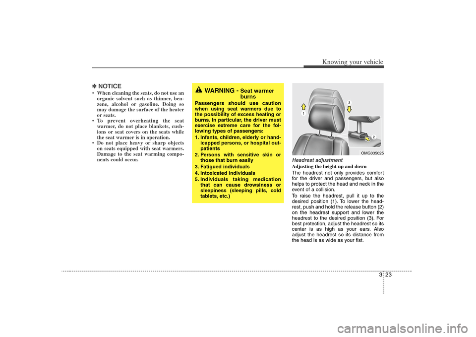 KIA Optima 2008 2.G Owners Manual 323
Knowing your vehicle
✽ ✽
NOTICE• When cleaning the seats, do not use an
organic solvent such as thinner, ben-
zene, alcohol or gasoline. Doing so
may damage the surface of the heater
or seat