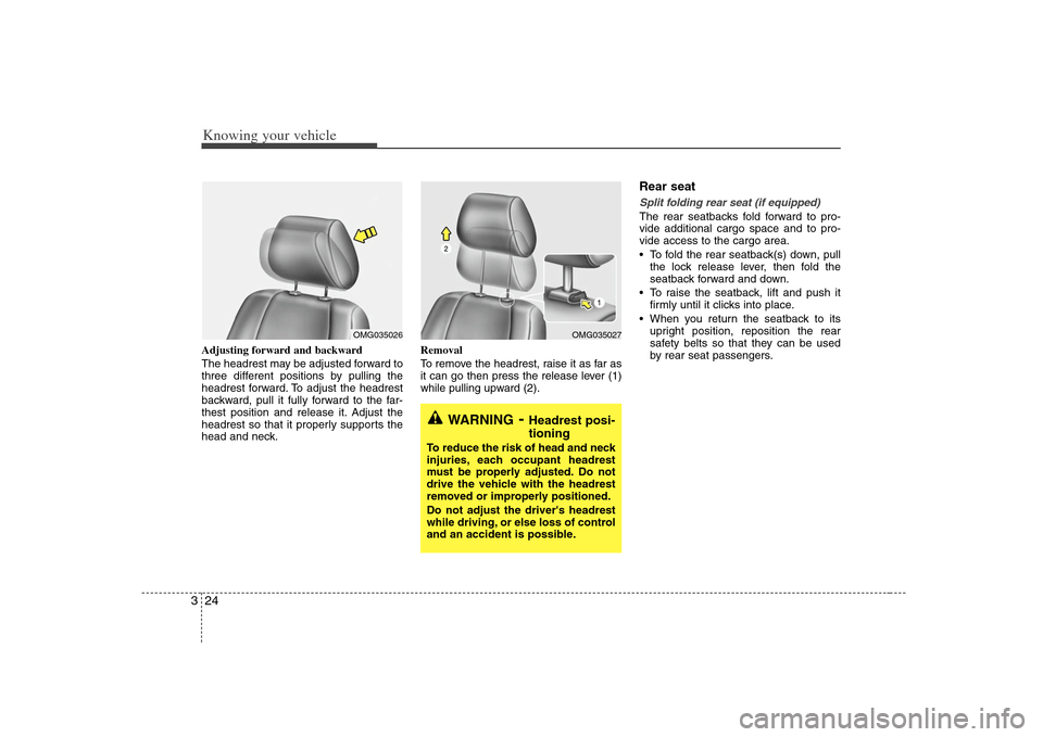 KIA Optima 2008 2.G Owners Guide Knowing your vehicle24 3Adjusting forward and backward
The headrest may be adjusted forward to
three different positions by pulling the
headrest forward. To adjust the headrest
backward, pull it fully