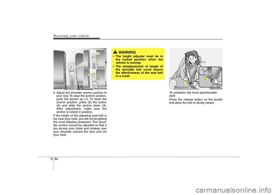 KIA Optima 2008 2.G Service Manual Knowing your vehicle34 35. Adjust the shoulder anchor position to
your size. To raise the anchor position,
push the anchor up (1). To lower the
anchor position, press (2) the button
(A) and slide the 