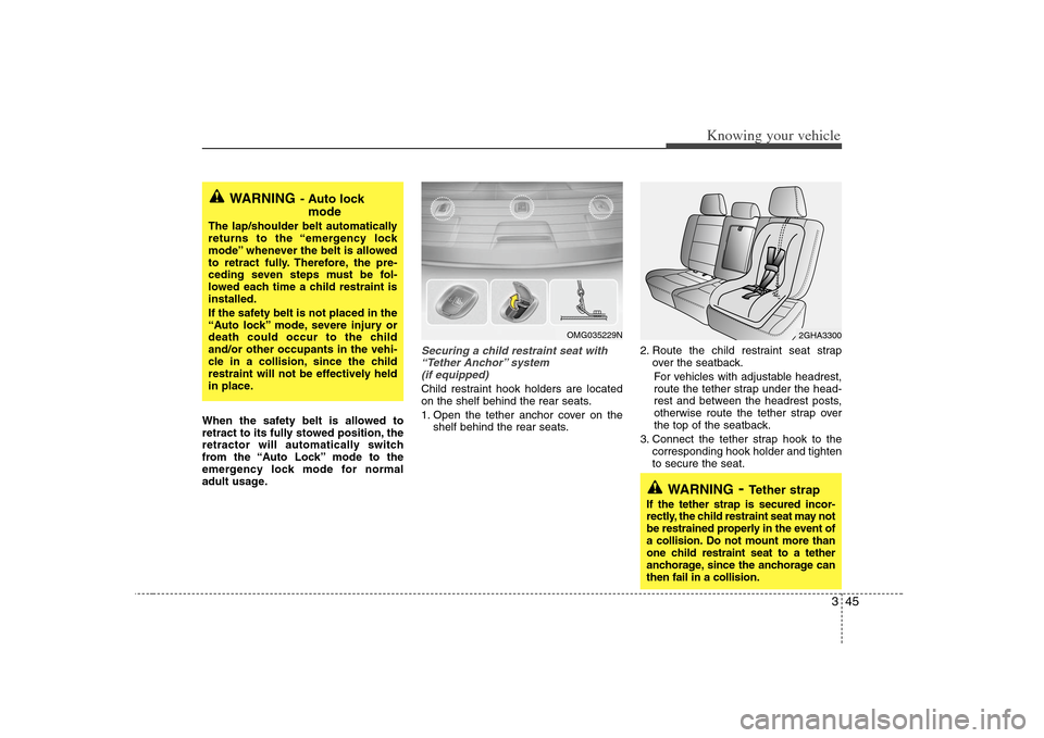 KIA Optima 2008 2.G Owners Manual 345
Knowing your vehicle
When the safety belt is allowed to
retract to its fully stowed position, the
retractor will automatically switch
from the “Auto Lock” mode to the
emergency lock mode for n