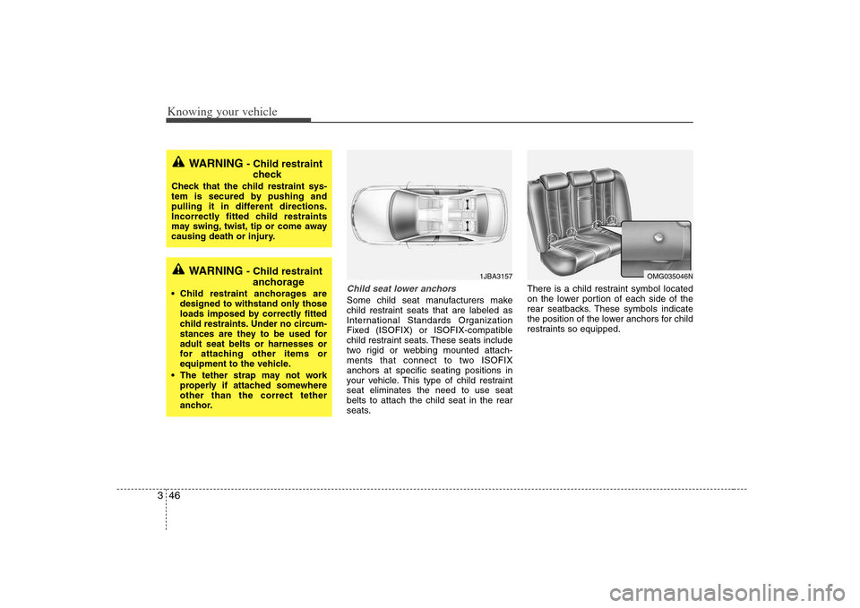 KIA Magnetis 2008 2.G Workshop Manual Knowing your vehicle46 3
Child seat lower anchorsSome child seat manufacturers make
child restraint seats that are labeled as
International Standards Organization
Fixed (ISOFIX) or ISOFIX-compatible
c KIA Magnetis 2008 2.G Workshop Manual Knowing your vehicle46 3
Child seat lower anchorsSome child seat manufacturers make
child restraint seats that are labeled as
International Standards Organization
Fixed (ISOFIX) or ISOFIX-compatible
c