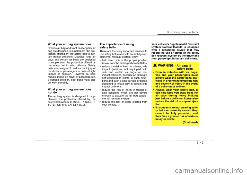 KIA Magnetis 2008 2.G Workshop Manual 349
Knowing your vehicle
What your air bag system doesDriver’s air bag and front passenger’s air
bag are designed to supplement the pro-
tection offered by the safety belt in cer-
tain frontal co KIA Magnetis 2008 2.G Workshop Manual 349
Knowing your vehicle
What your air bag system doesDriver’s air bag and front passenger’s air
bag are designed to supplement the pro-
tection offered by the safety belt in cer-
tain frontal co