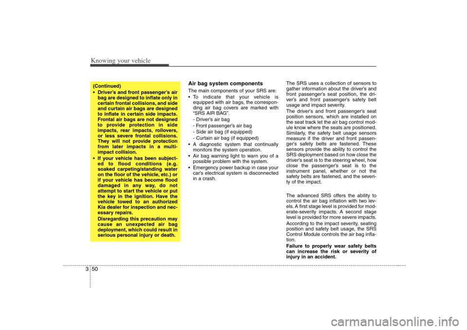 KIA Optima 2008 2.G Owners Manual Knowing your vehicle50 3
Air bag system components The main components of your SRS are:
To indicate that your vehicle is
equipped with air bags, the correspon-
ding air bag covers are marked with
KIA Optima 2008 2.G Owners Manual Knowing your vehicle50 3
Air bag system components The main components of your SRS are:
To indicate that your vehicle is
equipped with air bags, the correspon-
ding air bag covers are marked with