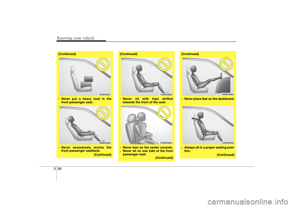 KIA Optima 2008 2.G Owners Manual Knowing your vehicle56 3(Continued)
- Never put a heavy load in the
front passenger seat.
- Never excessively recline the
front passenger seatback.
(Continued)
1KMN36611KMN3662
(Continued)
- Never sit