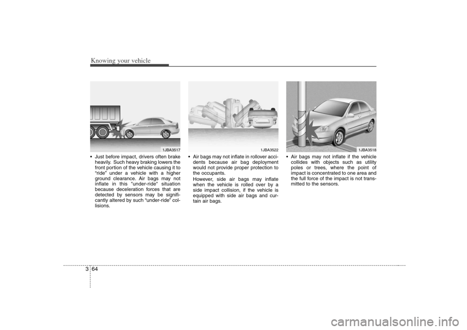 KIA Optima 2008 2.G Owners Manual Knowing your vehicle64 3 Just before impact, drivers often brake
heavily. Such heavy braking lowers the
front portion of the vehicle causing it to
“ride” under a vehicle with a higher
ground clear KIA Optima 2008 2.G Owners Manual Knowing your vehicle64 3 Just before impact, drivers often brake
heavily. Such heavy braking lowers the
front portion of the vehicle causing it to
“ride” under a vehicle with a higher
ground clear