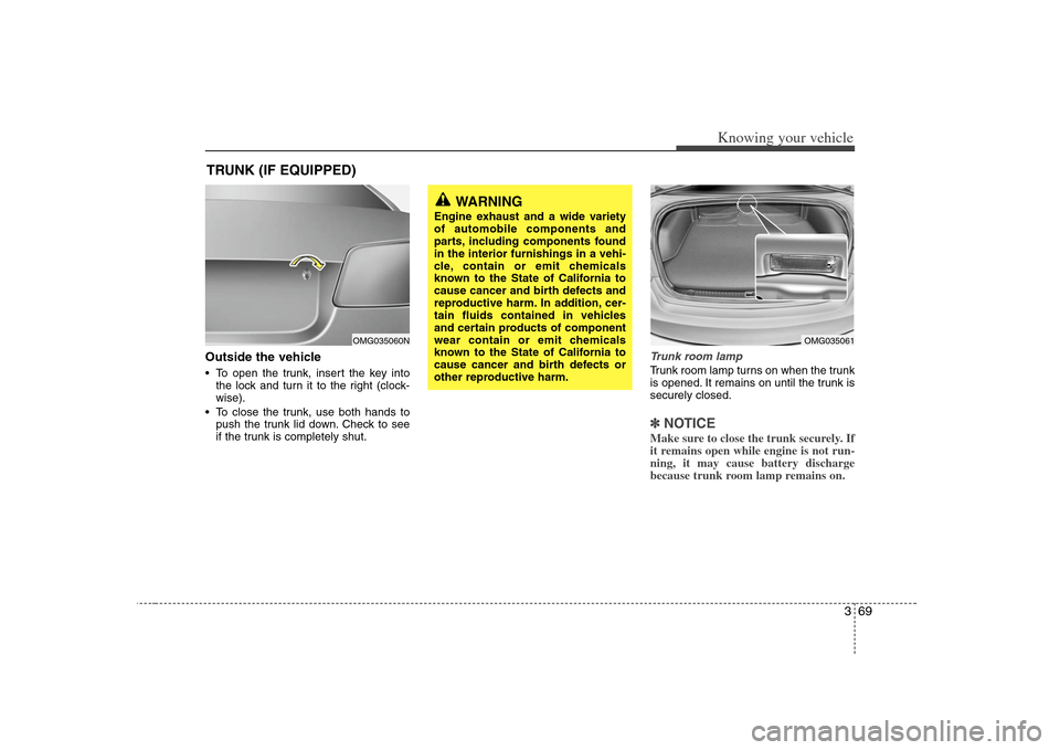 KIA Optima 2008 2.G Owners Manual 369
Knowing your vehicle
Outside the vehicle To open the trunk, insert the key into
the lock and turn it to the right (clock-
wise).
To close the trunk, use both hands to
push the trunk lid down. Che KIA Optima 2008 2.G Owners Manual 369
Knowing your vehicle
Outside the vehicle To open the trunk, insert the key into
the lock and turn it to the right (clock-
wise).
To close the trunk, use both hands to
push the trunk lid down. Che