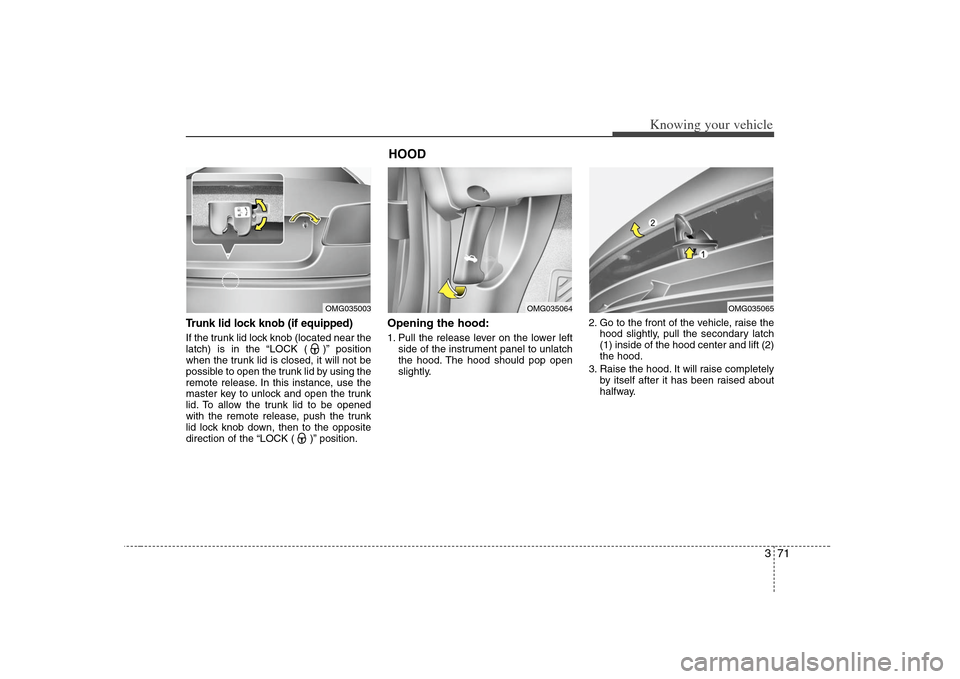 KIA Optima 2008 2.G Owners Manual 371
Knowing your vehicle
Trunk lid lock knob (if equipped)If the trunk lid lock knob (located near the
latch) is in the “LOCK ( )” position
when the trunk lid is closed, it will not be
possible to