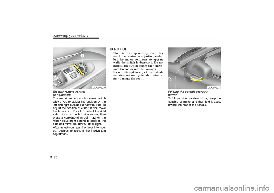 KIA Optima 2008 2.G Owners Manual Knowing your vehicle76 3Electric remote control 
(if equipped)The electric remote control mirror switch
allows you to adjust the position of the
left and right outside rearview mirrors. To
adjust the 