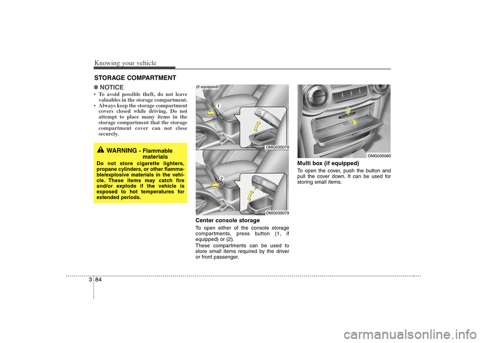 KIA Magnetis 2008 2.G Owners Manual Knowing your vehicle84 3✽
✽
NOTICE• To avoid possible theft, do not leave
valuables in the storage compartment.
• Always keep the storage compartment
covers closed while driving. Do not
attemp KIA Magnetis 2008 2.G Owners Manual Knowing your vehicle84 3✽
✽
NOTICE• To avoid possible theft, do not leave
valuables in the storage compartment.
• Always keep the storage compartment
covers closed while driving. Do not
attemp