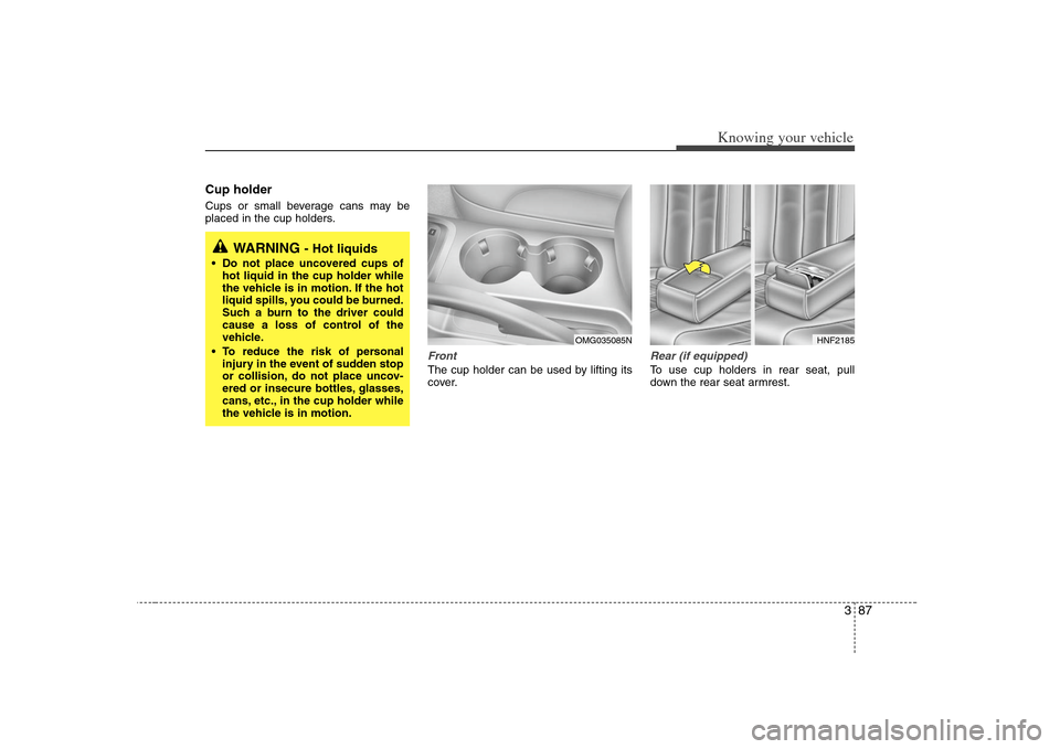 KIA Magnetis 2008 2.G Owners Manual 387
Knowing your vehicle
Cup holderCups or small beverage cans may be
placed in the cup holders.
Front The cup holder can be used by lifting its
cover.
Rear (if equipped)To use cup holders in rear sea KIA Magnetis 2008 2.G Owners Manual 387
Knowing your vehicle
Cup holderCups or small beverage cans may be
placed in the cup holders.
Front The cup holder can be used by lifting its
cover.
Rear (if equipped)To use cup holders in rear sea