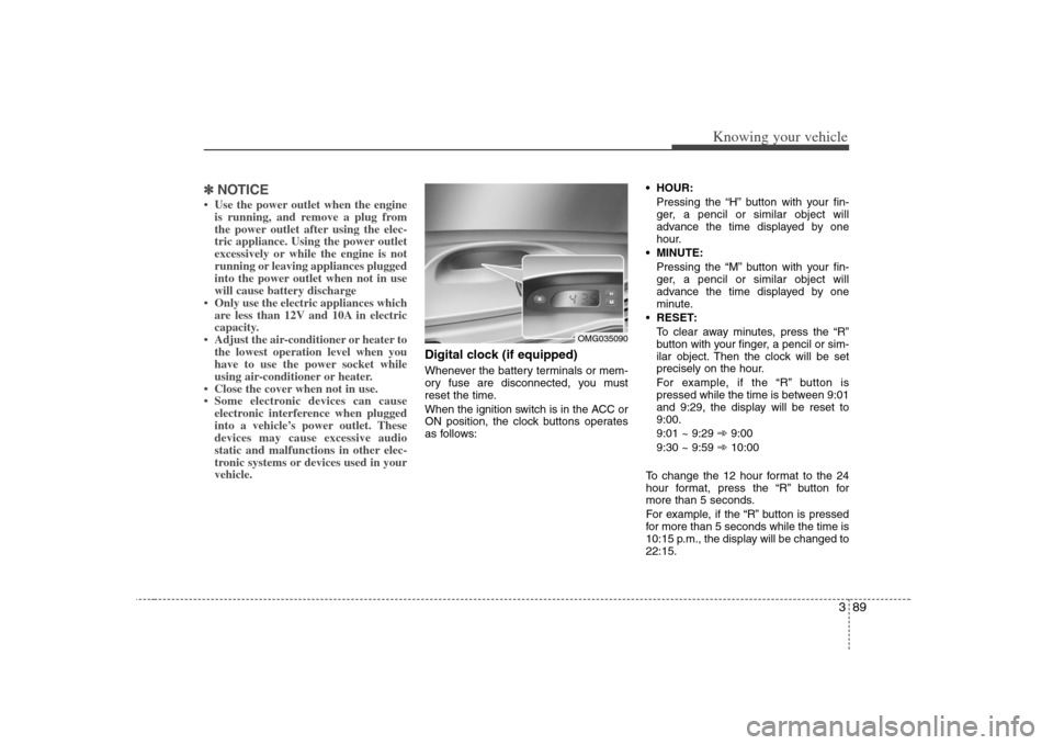 KIA Optima 2008 2.G Owners Manual 389
Knowing your vehicle
✽ ✽
NOTICE• Use the power outlet when the engine
is running, and remove a plug from
the power outlet after using the elec-
tric appliance. Using the power outlet
excessi