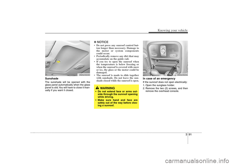 KIA Magnetis 2008 2.G Owners Manual 391
Knowing your vehicle
Sunshade  The sunshade will be opened with the
glass panel automatically when the glass
panel is slid. You will have to close it man-
ually if you want it closed.
✽ ✽
NOTI