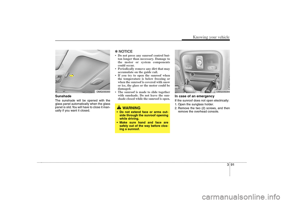 KIA Magnetis 2008 2.G Owners Manual 391
Knowing your vehicle
Sunshade The sunshade will be opened with the
glass panel automatically when the glass
panel is slid. You will have to close it man-
ually if you want it closed.
✽ ✽
NOTI KIA Magnetis 2008 2.G Owners Manual 391
Knowing your vehicle
Sunshade The sunshade will be opened with the
glass panel automatically when the glass
panel is slid. You will have to close it man-
ually if you want it closed.
✽ ✽
NOTI