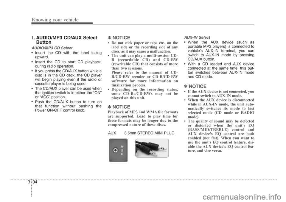 KIA Rio 2008 2.G Owners Manual Knowing your vehicle
94 3
1.AUDIO/MP3 CD/AUX Select
Button
AUDIO/MP3 CD Select
• Insert the CD with the label facing
upward.
• Insert the CD to start CD playback,
during radio operation.
• If yo
