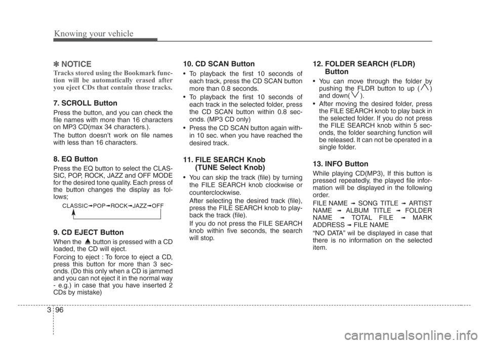 KIA Rio 2008 2.G Owners Manual Knowing your vehicle
96 3
✽
NOTICE
Tracks stored using the Bookmark func-
tion will be automatically erased after
you eject CDs that contain those tracks.
7. SCROLL Button
Press the button, and you KIA Rio 2008 2.G Owners Manual Knowing your vehicle
96 3
✽
NOTICE
Tracks stored using the Bookmark func-
tion will be automatically erased after
you eject CDs that contain those tracks.
7. SCROLL Button
Press the button, and you