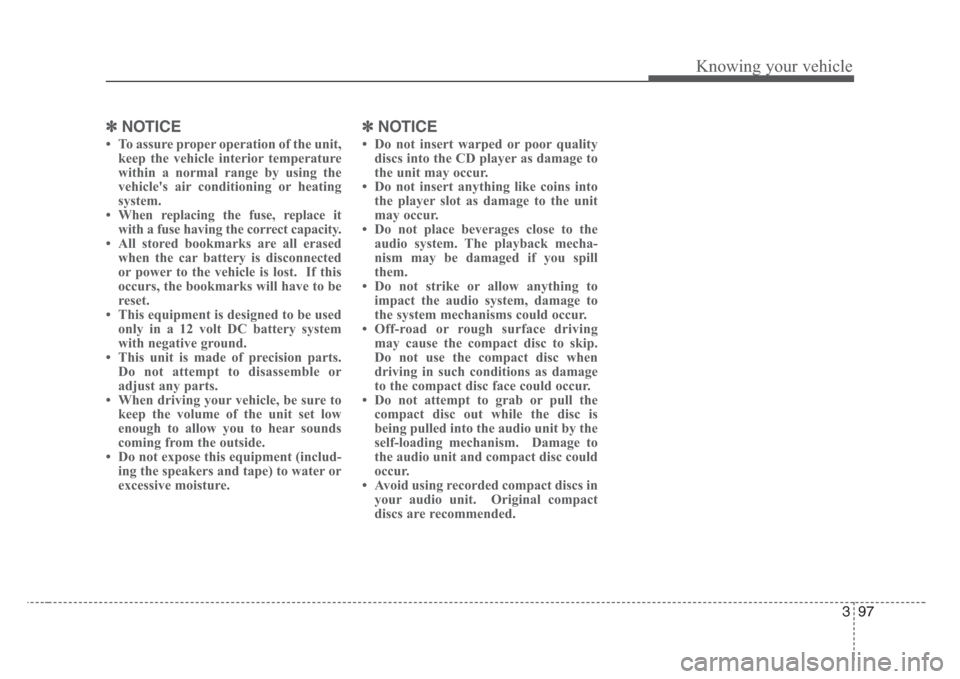 KIA Rio 2008 2.G Owners Manual 397
Knowing your vehicle
✽
NOTICE
• To assure proper operation of the unit,
keep the vehicle interior temperature
within a normal range by using the
vehicles air conditioning or heating
system.
�