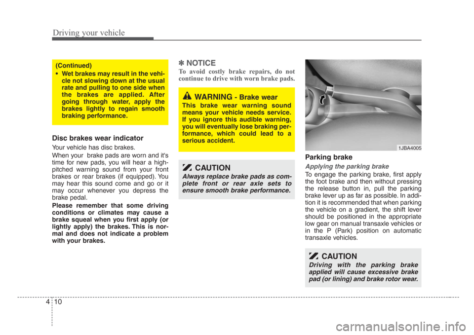 KIA Rio 2008 2.G Owners Manual Driving your vehicle
10 4
Disc brakes wear indicator 
Your vehicle has disc brakes.
When your  brake pads are worn and its
time for new pads, you will hear a high-
pitched warning sound from your fro
