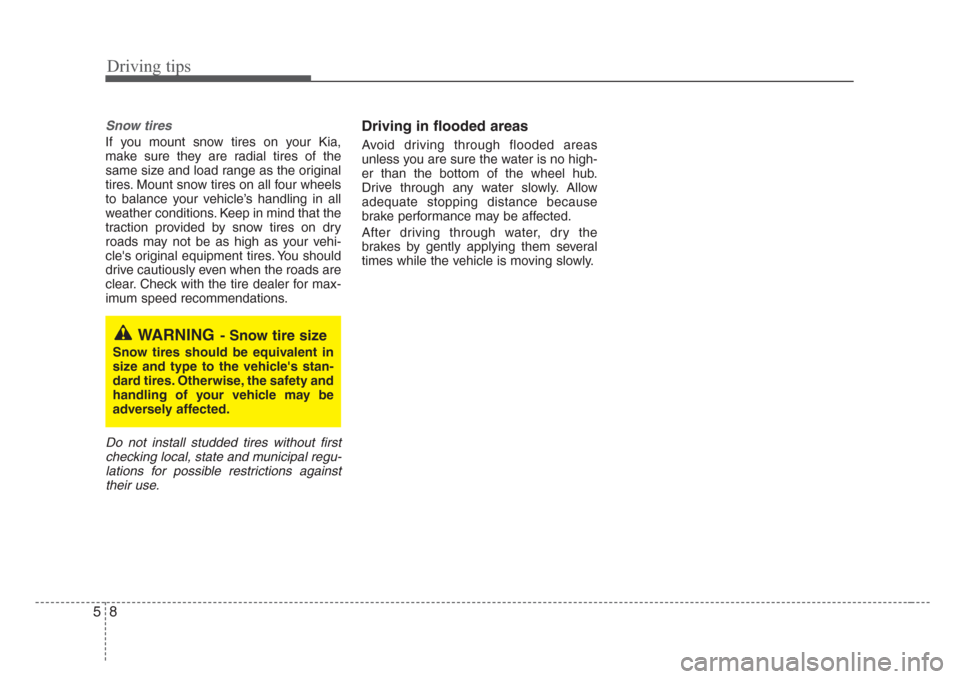 KIA Rio 2008 2.G Owners Manual Driving tips
8 5
Snow tires  
If you mount snow tires on your Kia,
make sure they are radial tires of the
same size and load range as the original
tires. Mount snow tires on all four wheels
to balance
