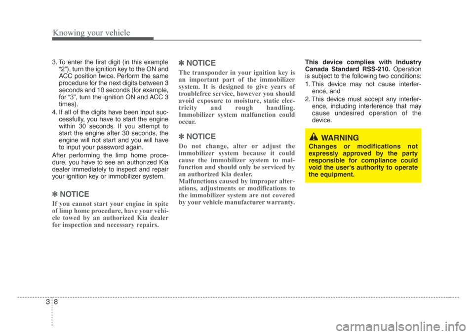 KIA Rio 2008 2.G Owners Manual Knowing your vehicle
8 3
3. To enter the first digit (in this example
“2”), turn the ignition key to the ON and
ACC position twice. Perform the same
procedure for the next digits between 3
seconds