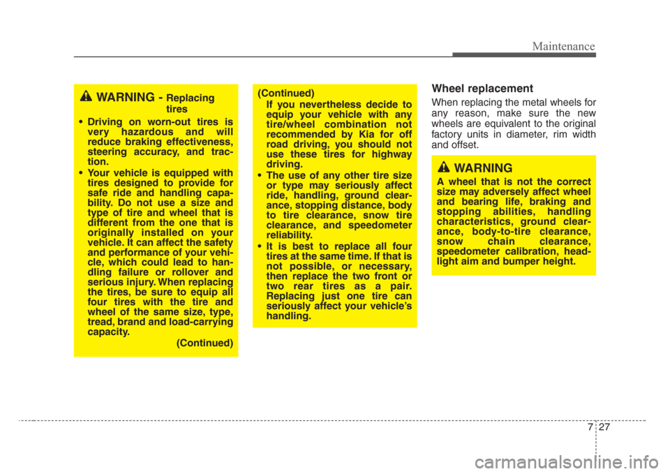 KIA Rio 2008 2.G Owners Manual 727
Maintenance
Wheel replacement
When replacing the metal wheels for
any reason, make sure the new
wheels are equivalent to the original
factory units in diameter, rim width
and offset.WARNING - Repl