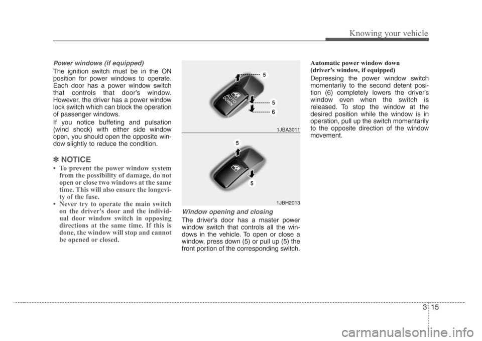 KIA Rio 2008 2.G Owners Manual 315
Knowing your vehicle
Power windows (if equipped)
The ignition switch must be in the ON
position for power windows to operate.
Each door has a power window switch
that controls that door’s window